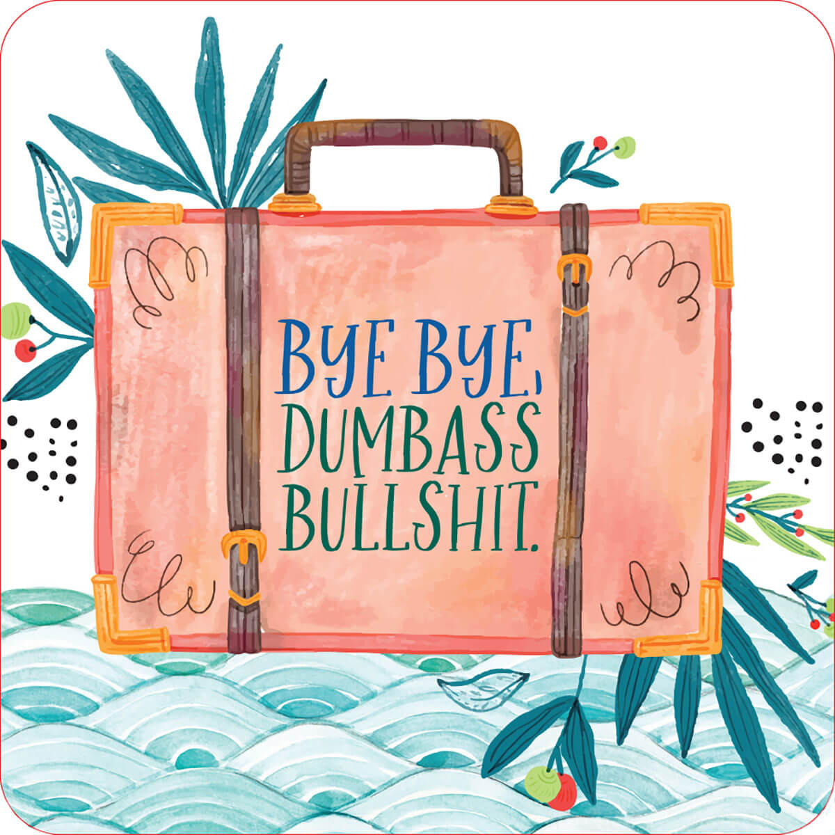 Illustration of a suitcase with the text 'BYE BYE, DUMBASS BULLSHIT.' surrounded by tropical leaves.