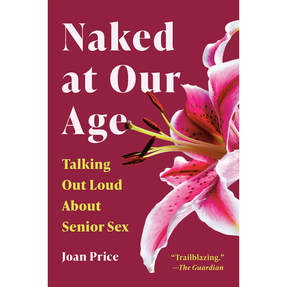 Cover of Naked At Our Age Talking Out Loud About Senior Sex by Joan Price featuring a vibrant flower.