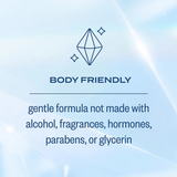 Body friendly gentle formula not made with alcohol, fragrances, hormones, parabens, or glycerin.