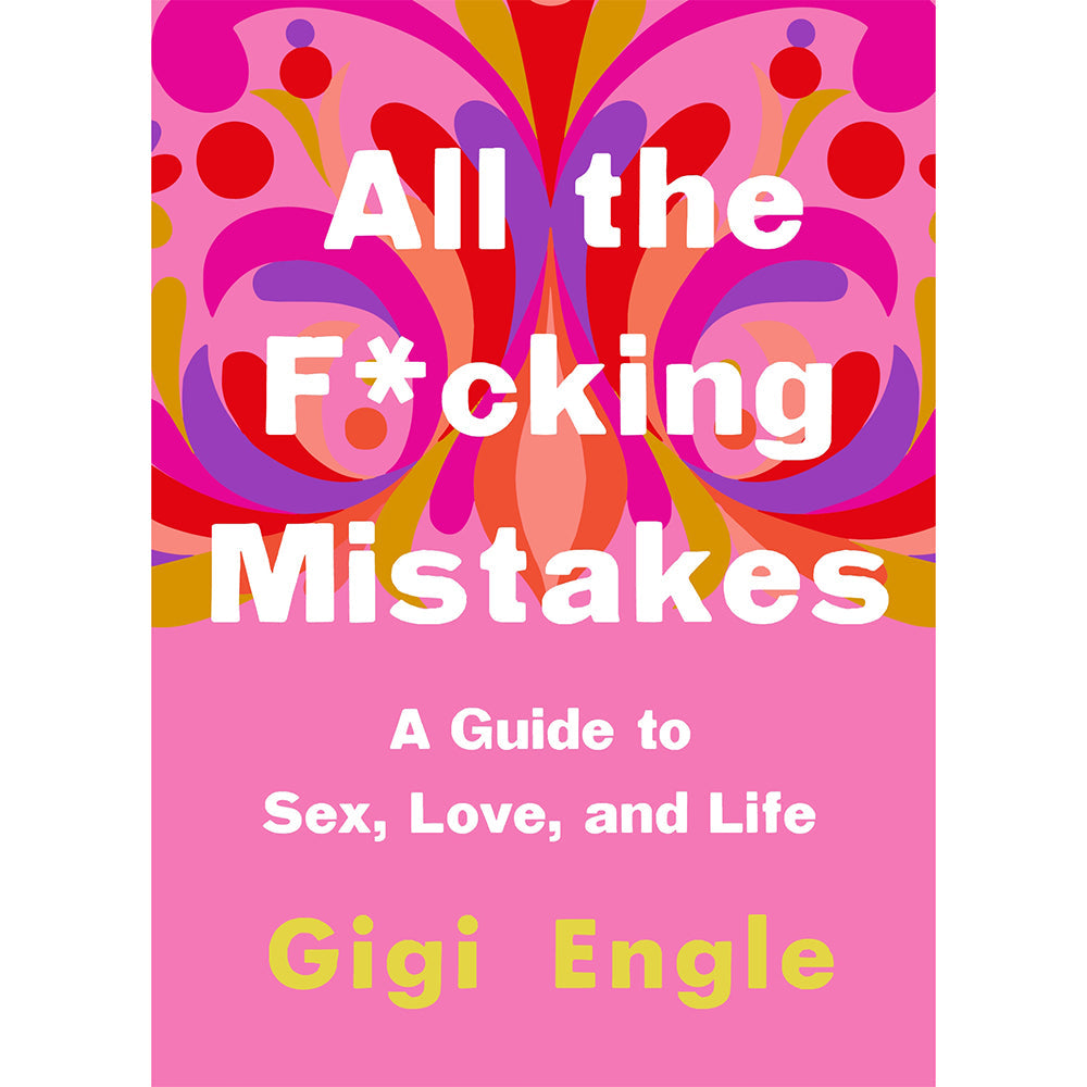 All The F*cking Mistakes: A Guide to Sex, Love and Life