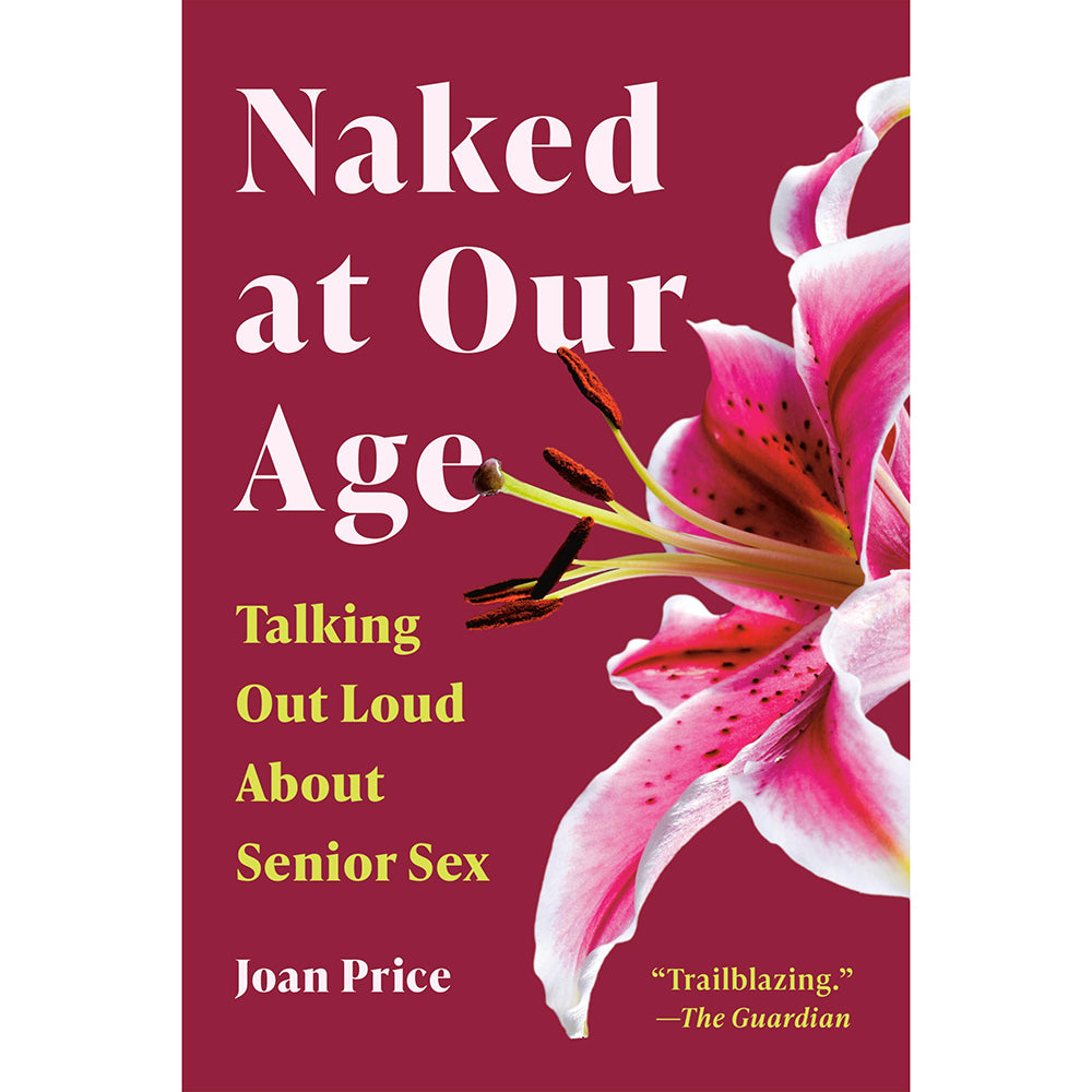 Cover of Naked At Our Age Talking Out Loud About Senior Sex by Joan Price featuring a vibrant flower.